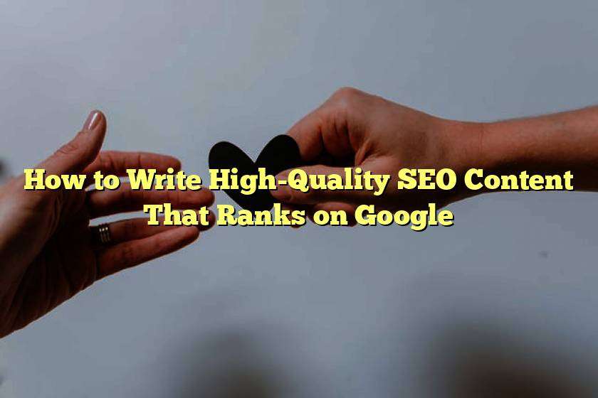 How to Write High-Quality SEO Content That Ranks on Google