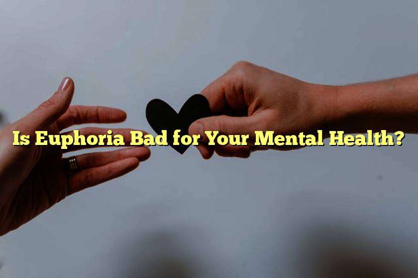 Is Euphoria Bad for Your Mental Health?