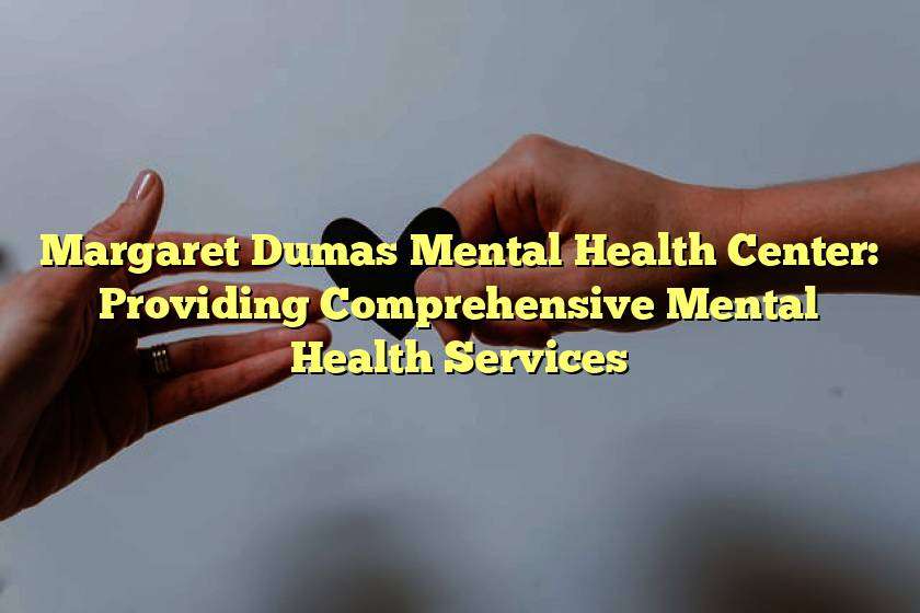 Margaret Dumas Mental Health Center: Providing Comprehensive Mental Health Services