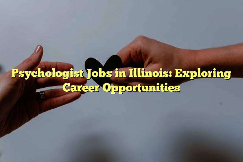 Psychologist Jobs in Illinois: Exploring Career Opportunities