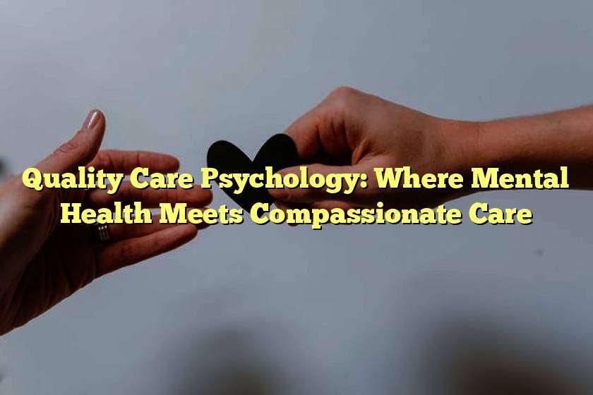 Quality Care Psychology: Where Mental Health Meets Compassionate Care