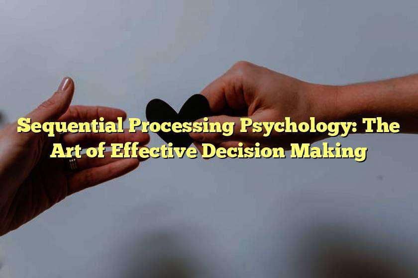 Sequential Processing Psychology: The Art of Effective Decision Making