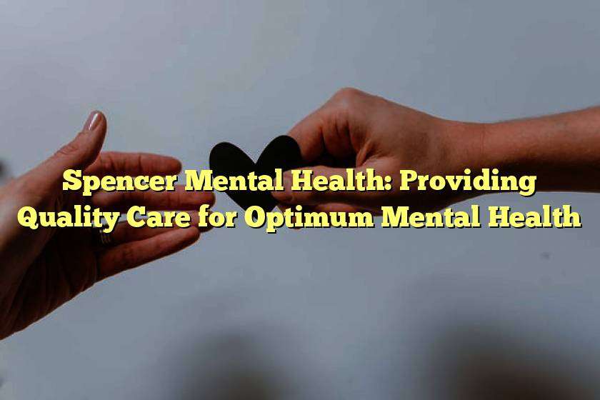 Spencer Mental Health: Providing Quality Care for Optimum Mental Health