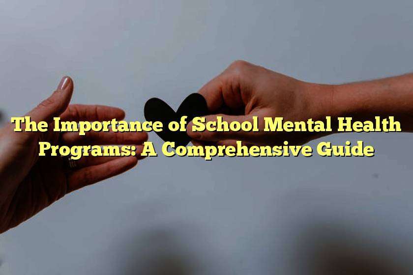 The Importance of School Mental Health Programs: A Comprehensive Guide