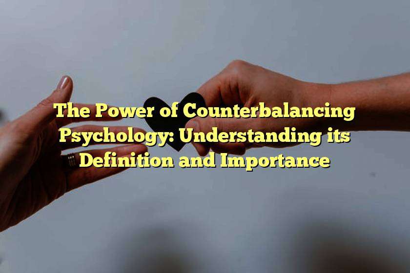 The Power of Counterbalancing Psychology: Understanding its Definition and Importance