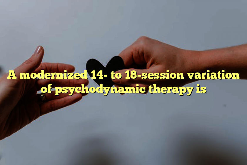 A modernized 14- to 18-session variation of psychodynamic therapy is