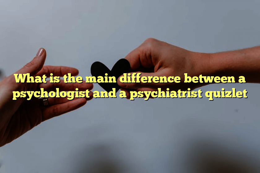 What is the main difference between a psychologist and a psychiatrist quizlet